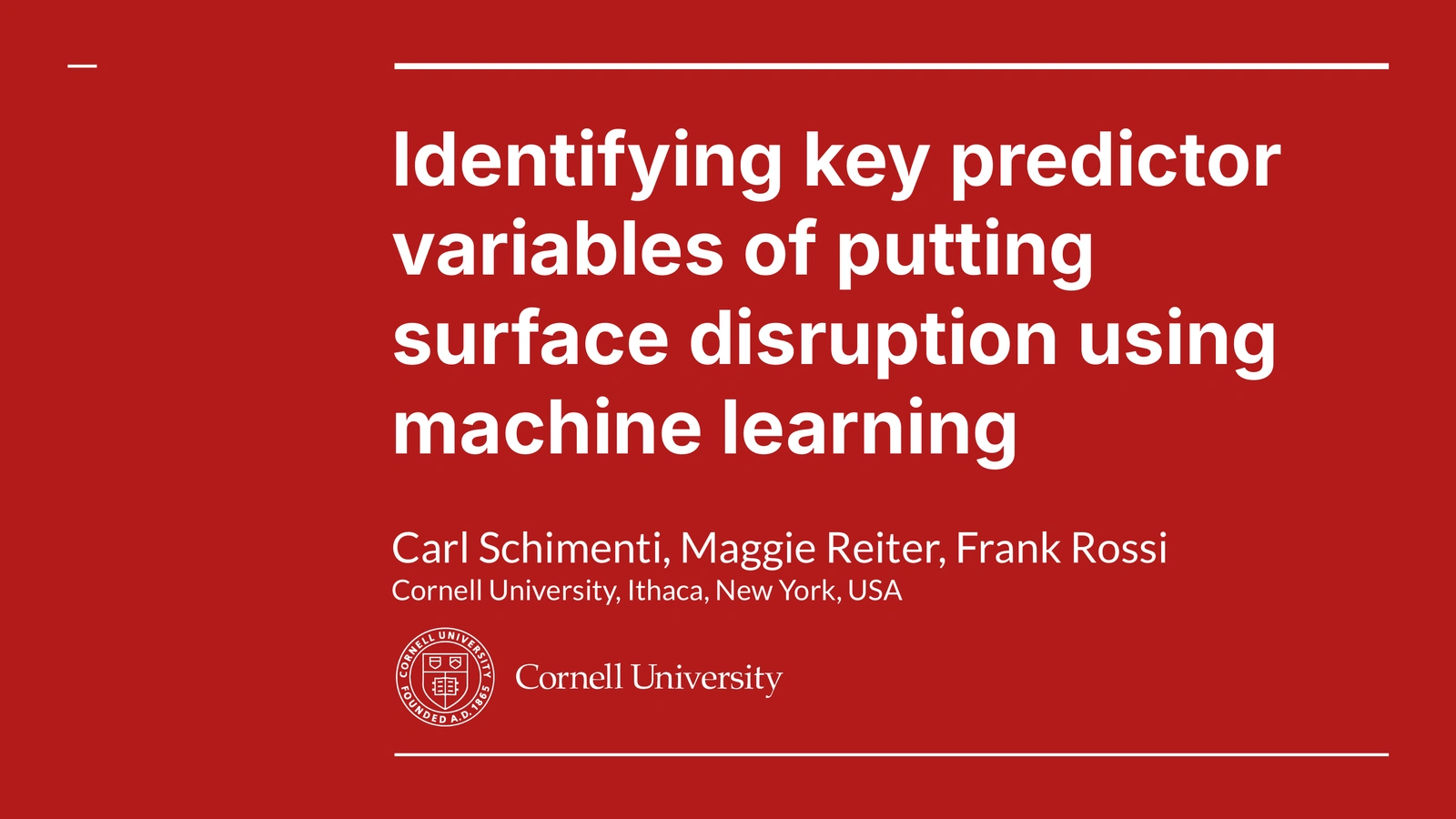 Title slide showing 'Identifying key predictor variables of putting surface disruption using machine learning' by Carl Schimenti, Maggie Reiter, and Frank Rossi from Cornell University